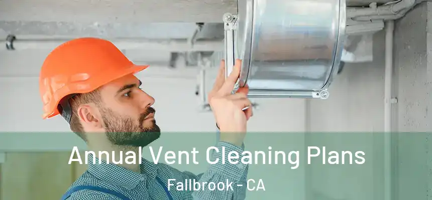 Annual Vent Cleaning Plans Fallbrook - CA