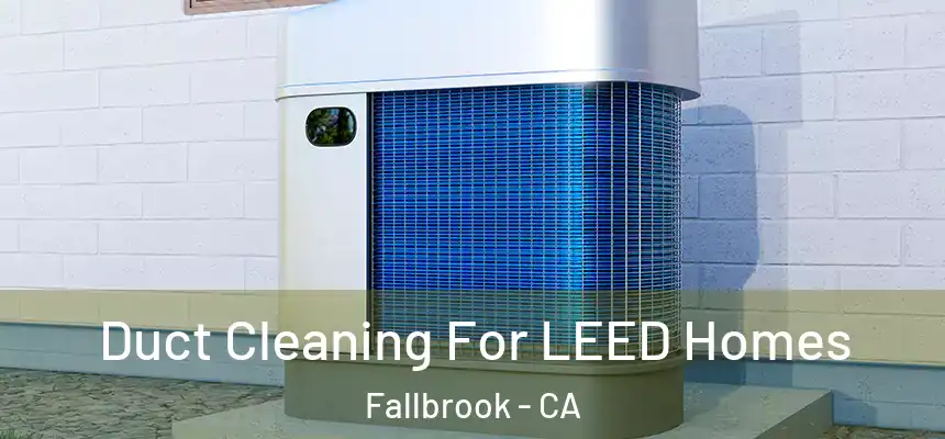  Duct Cleaning For LEED Homes Fallbrook - CA