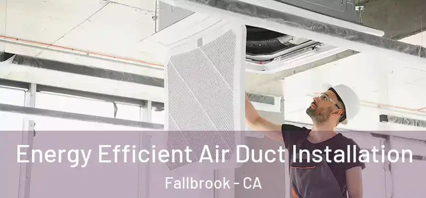 Energy Efficient Air Duct Installation Fallbrook - CA