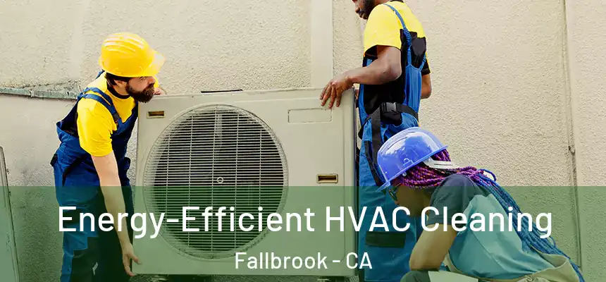  Energy-Efficient HVAC Cleaning Fallbrook - CA