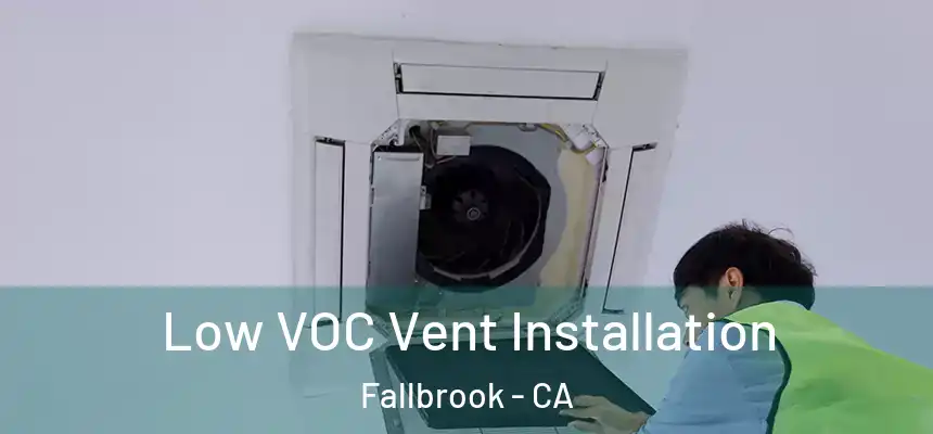 Low VOC Vent Installation Fallbrook - CA