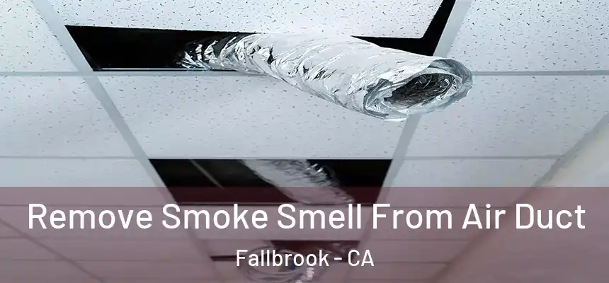  Remove Smoke Smell From Air Duct Fallbrook - CA